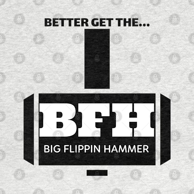 BFH the big flippin hammer by GttP